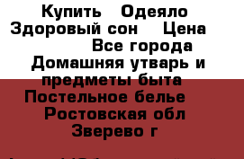 Купить : Одеяло «Здоровый сон» › Цена ­ 32 500 - Все города Домашняя утварь и предметы быта » Постельное белье   . Ростовская обл.,Зверево г.